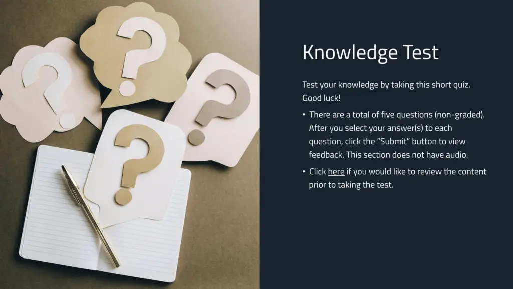 A split-screen slide titled "Knowledge Test." Left Side: A top-down photograph of a light brown background featuring an open, lined notebook with a gold pen resting on it. Scattered around the notebook are four paper speech bubbles containing question marks in shades of beige, light pink, and brown. Right Side: A dark slate-grey background containing white text that reads: "Test your knowledge by taking this short quiz. Good luck! There are a total of five questions (non-graded). After you select your answer(s) to each question, click the 'Submit' button to view feedback. This section does not have audio. Click here if you would like to review the content prior to taking the test." The word "here" is underlined as a hyperlink.